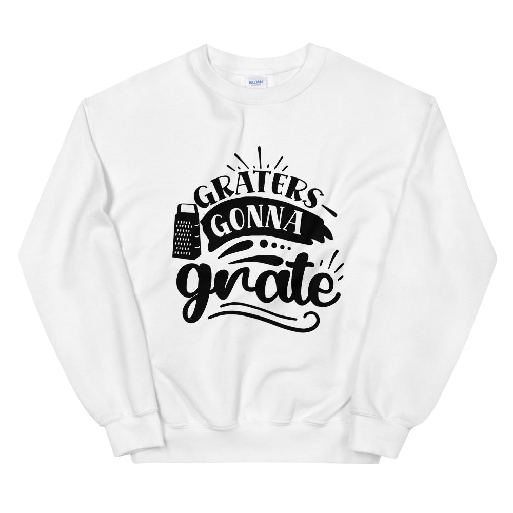 graters gonna grate - Unisex Sweatshirt