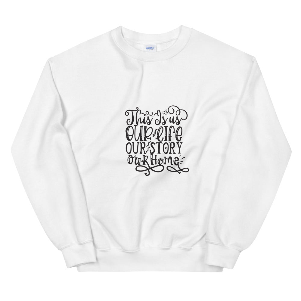 This Is us Our Life Our Story Our Home - Unisex Sweatshirt