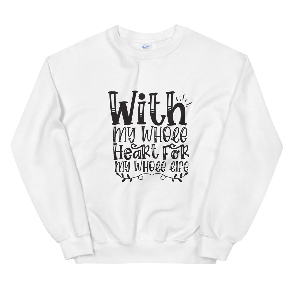 With My Whole Heart For My Whole Life - Unisex Sweatshirt