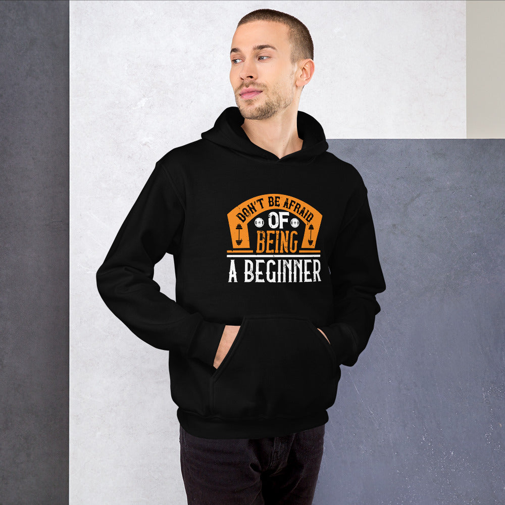 Don’t be afraid of being a beginner - Unisex Hoodie
