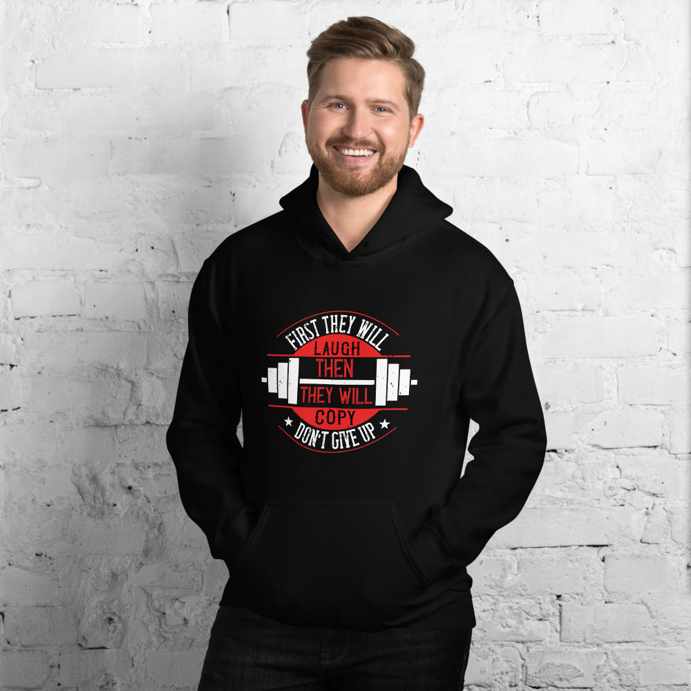 First they will laugh. Then they will copy. Don’t give up - Unisex Hoodie
