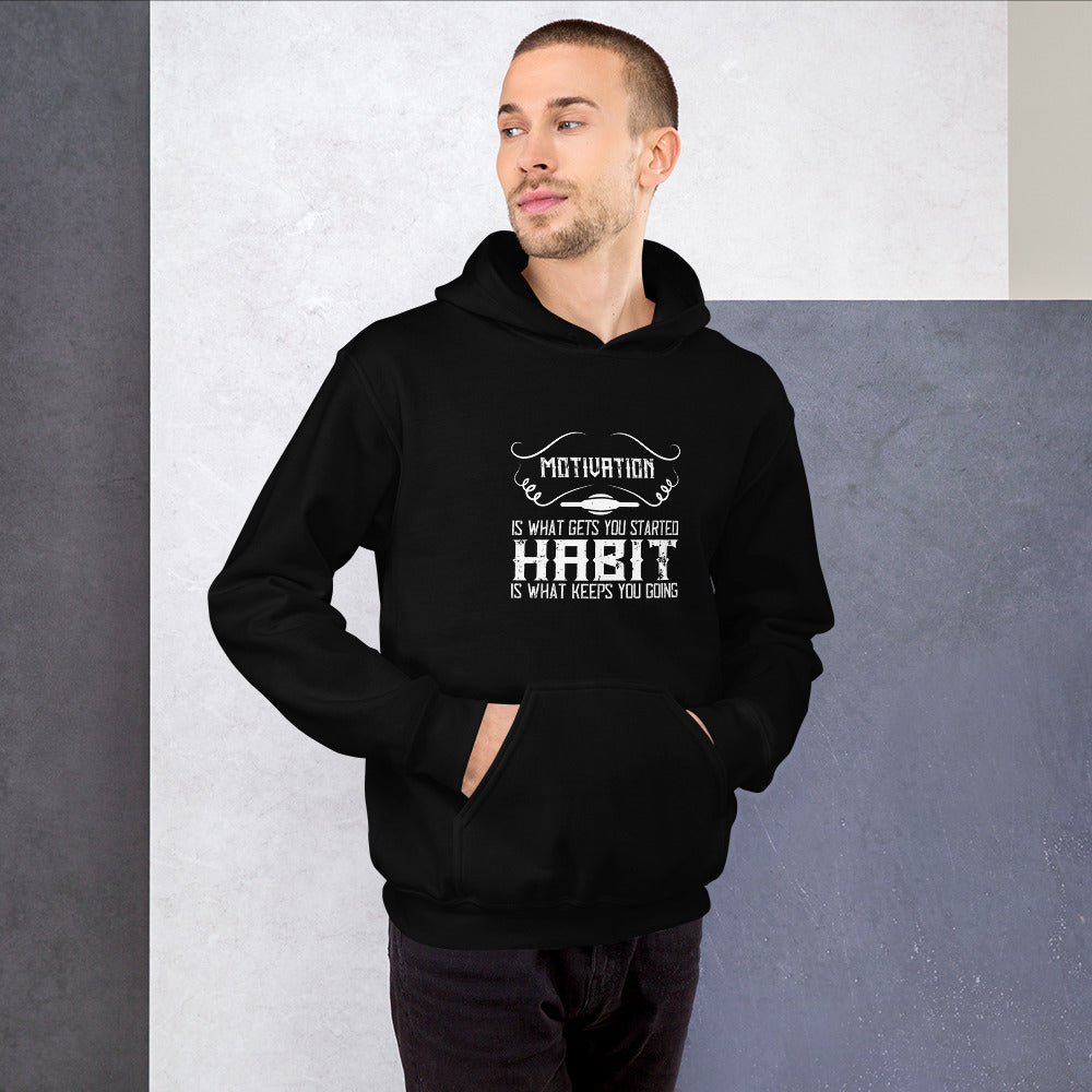 Motivation is what gets you started. Habit is what keeps you going - Unisex Hoodie