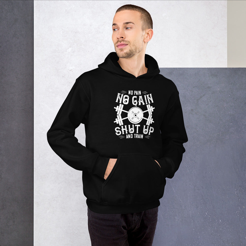 No pain, no gain. Shut up and train - Unisex Hoodie