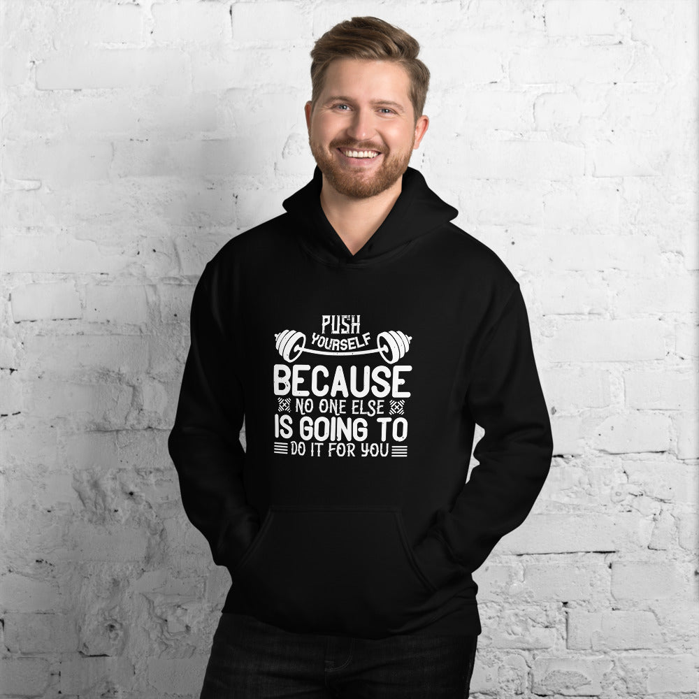 Push yourself because no one else is going to do it for you - Unisex Hoodie