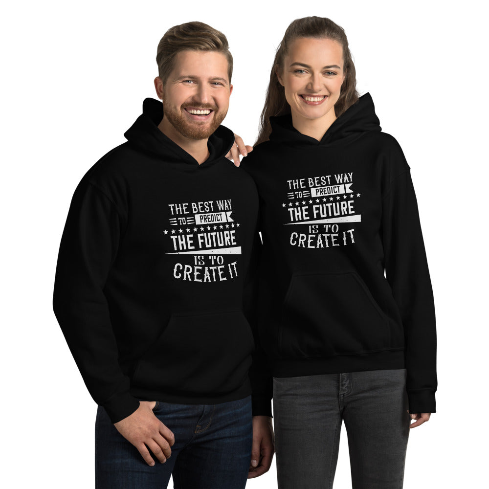 The best way to predict the future is to create it - Unisex Hoodie