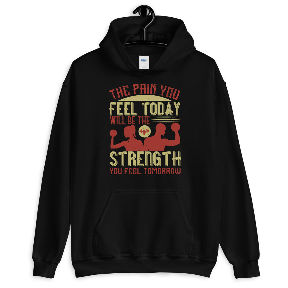 The pain you feel today, will be the strength you feel tomorrow - Unisex Hoodie
