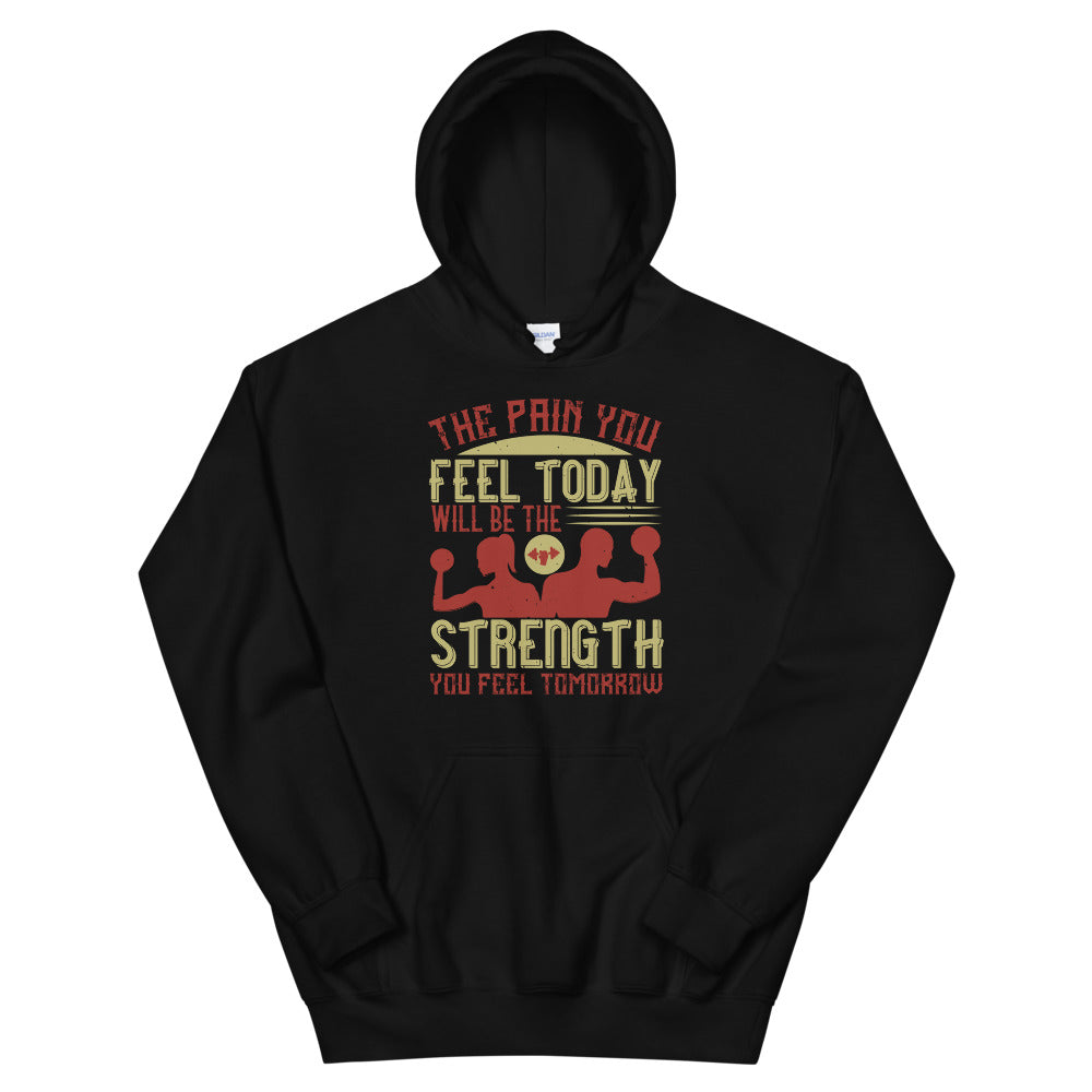 The pain you feel today, will be the strength you feel tomorrow - Unisex Hoodie