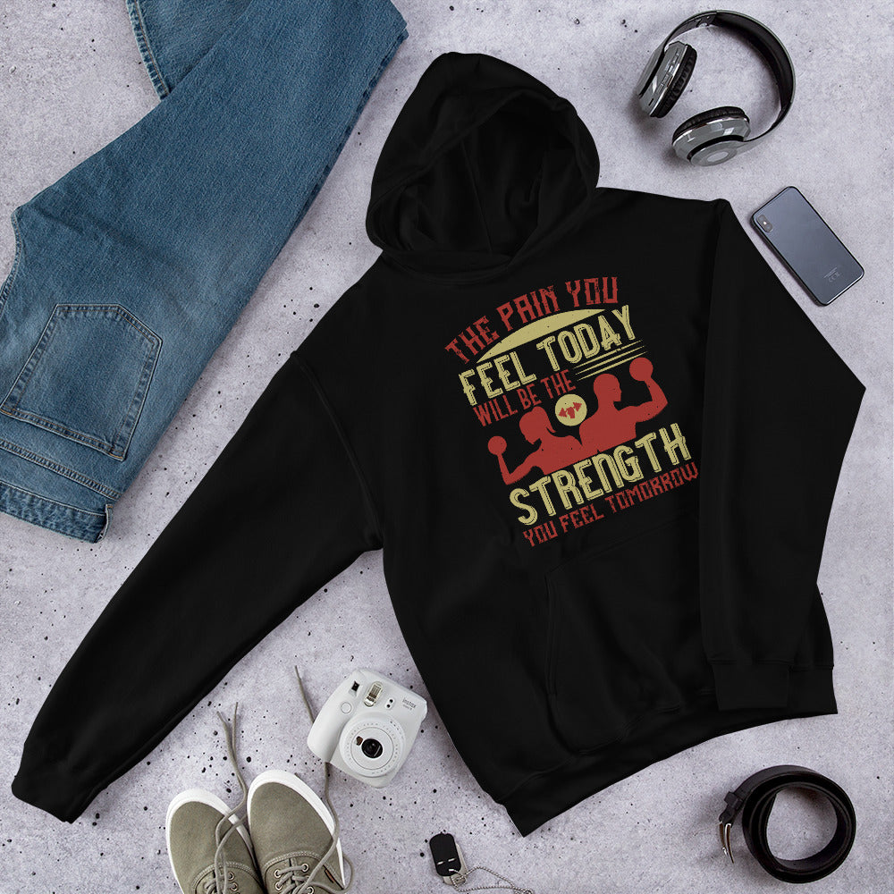 The pain you feel today, will be the strength you feel tomorrow - Unisex Hoodie