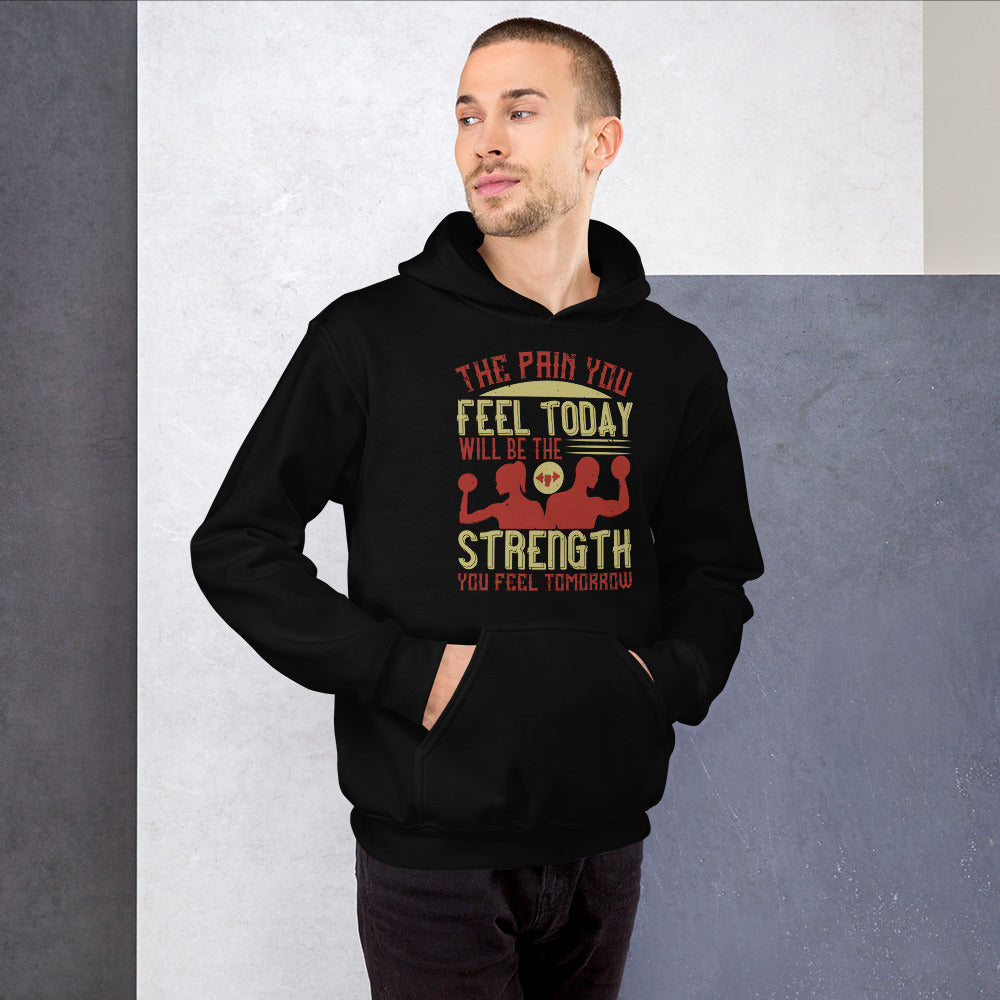 The pain you feel today, will be the strength you feel tomorrow - Unisex Hoodie
