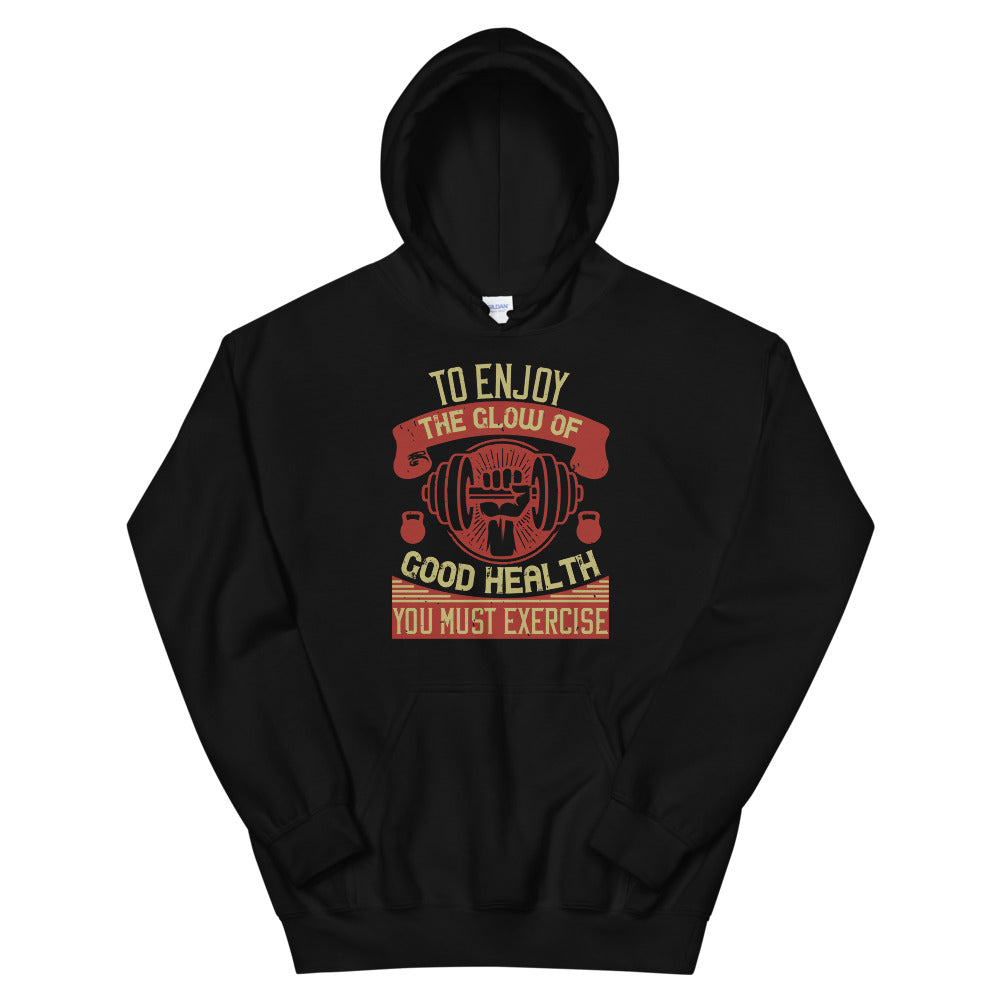 To enjoy the glow of good health, you must exercise - Unisex Hoodie