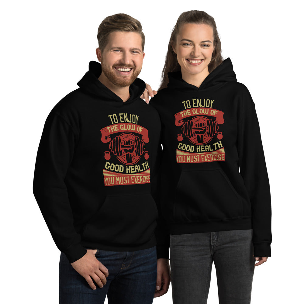 To enjoy the glow of good health, you must exercise - Unisex Hoodie