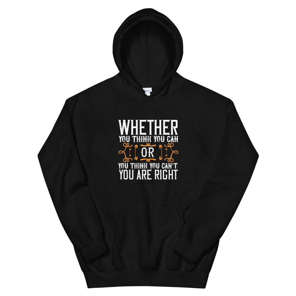 Whether you think you can, or you think you can’t, you’re right - Unisex Hoodie