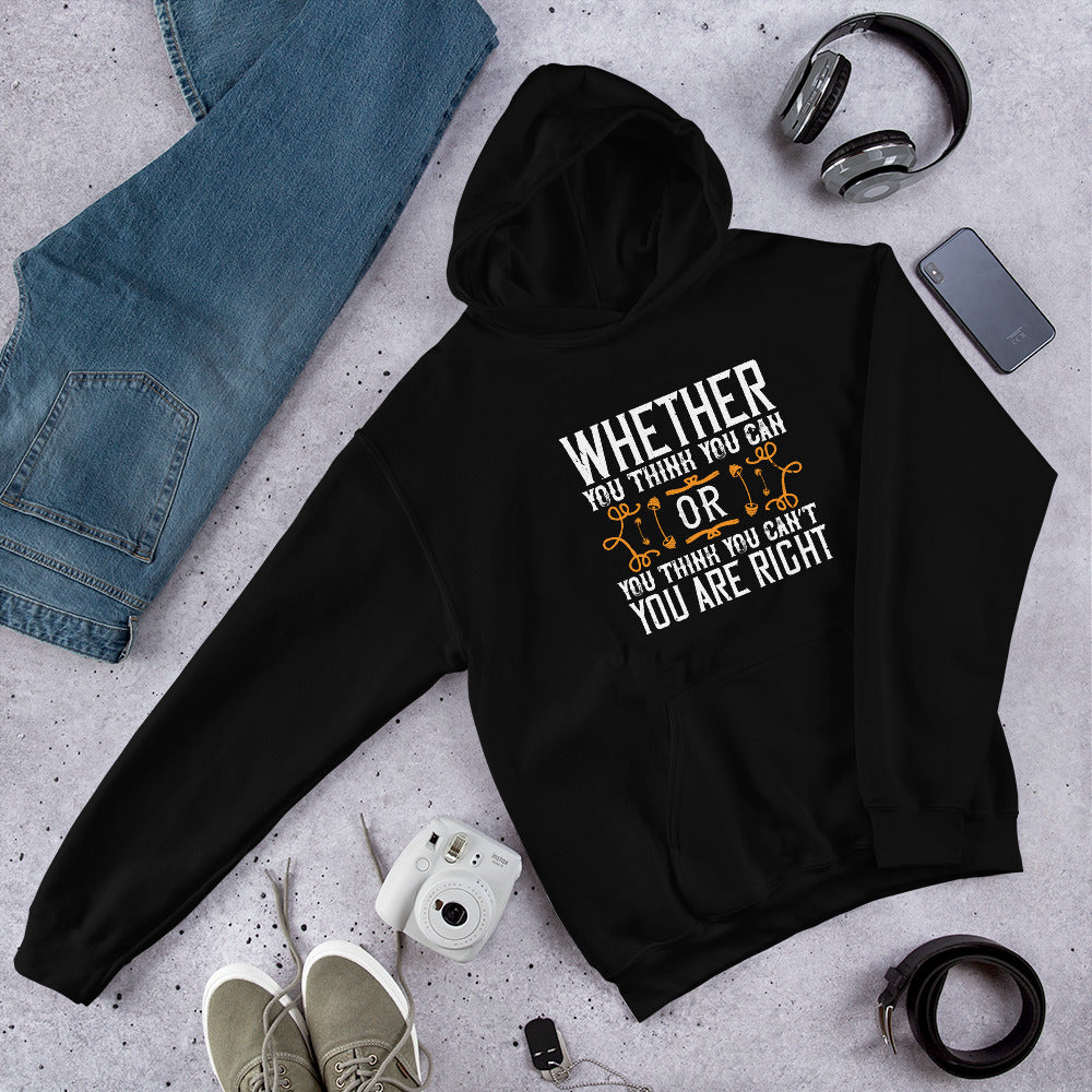 Whether you think you can, or you think you can’t, you’re right - Unisex Hoodie