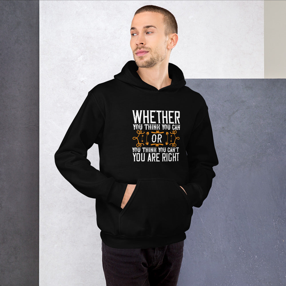 Whether you think you can, or you think you can’t, you’re right - Unisex Hoodie