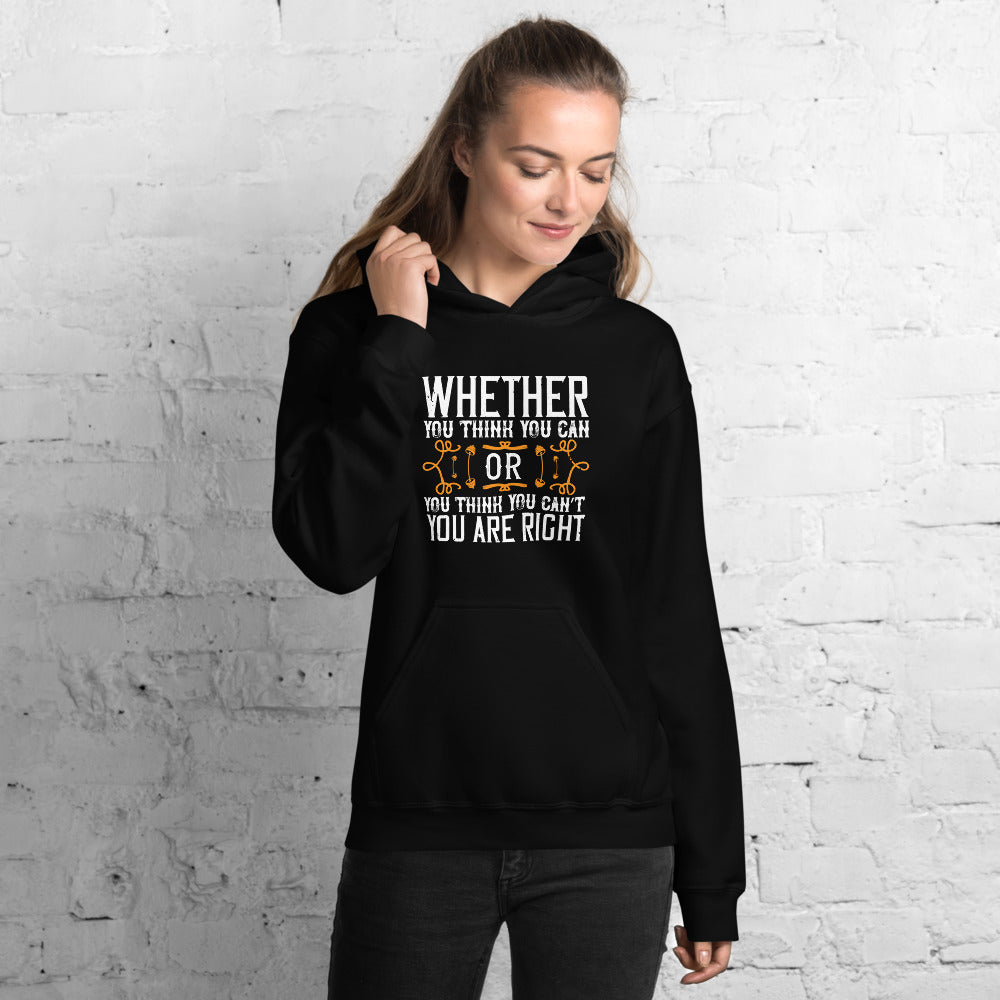 Whether you think you can, or you think you can’t, you’re right - Unisex Hoodie