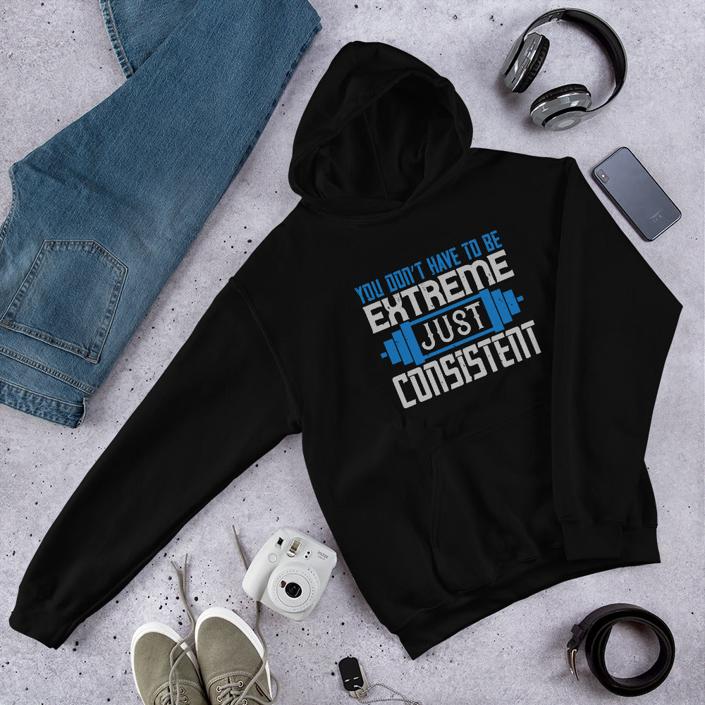 You don’t have to be extreme, just consistent - Unisex Hoodie