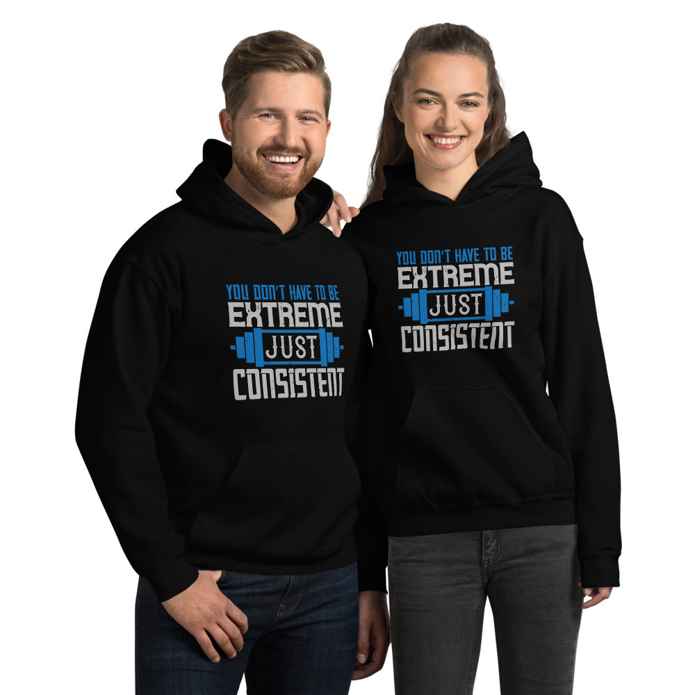 You don’t have to be extreme, just consistent - Unisex Hoodie