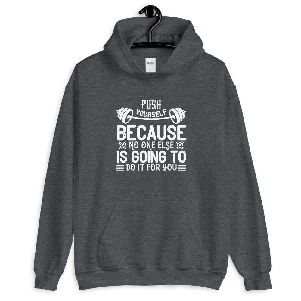 Push yourself because no one else is going to do it for you - Unisex Hoodie