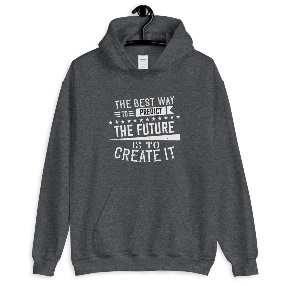 The best way to predict the future is to create it - Unisex Hoodie