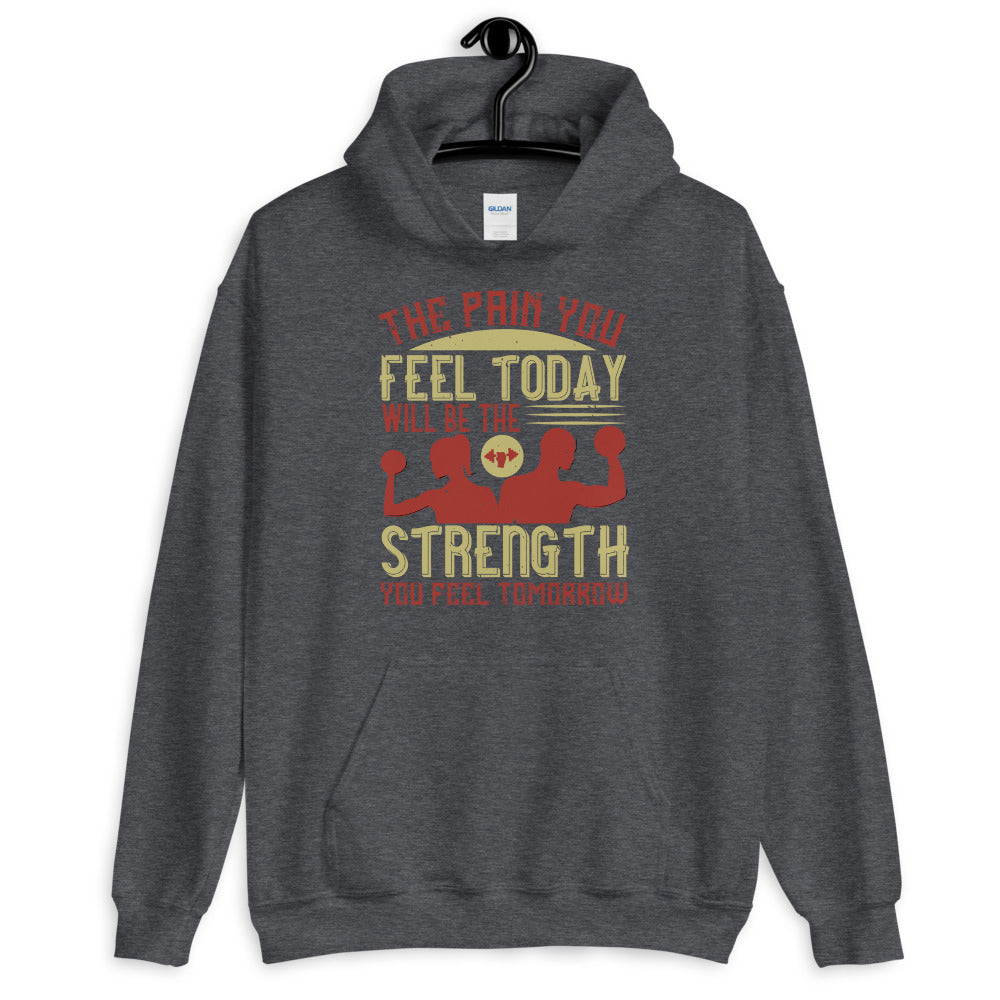 The pain you feel today, will be the strength you feel tomorrow - Unisex Hoodie