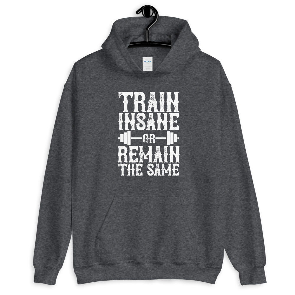 Train insane or remain the same - Unisex Hoodie