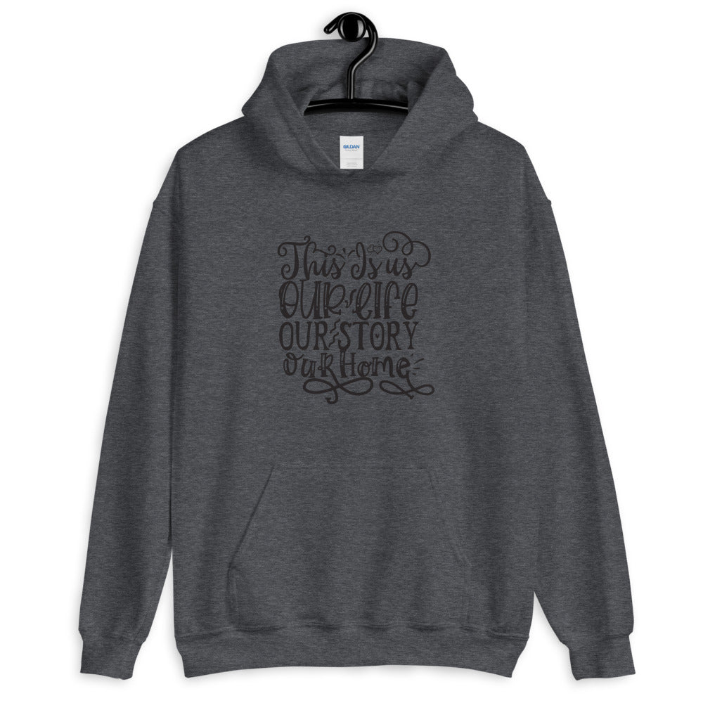 This Is us Our Life Our Story Our Home - Unisex Hoodie