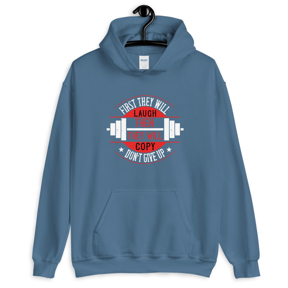 First they will laugh. Then they will copy. Don’t give up - Unisex Hoodie