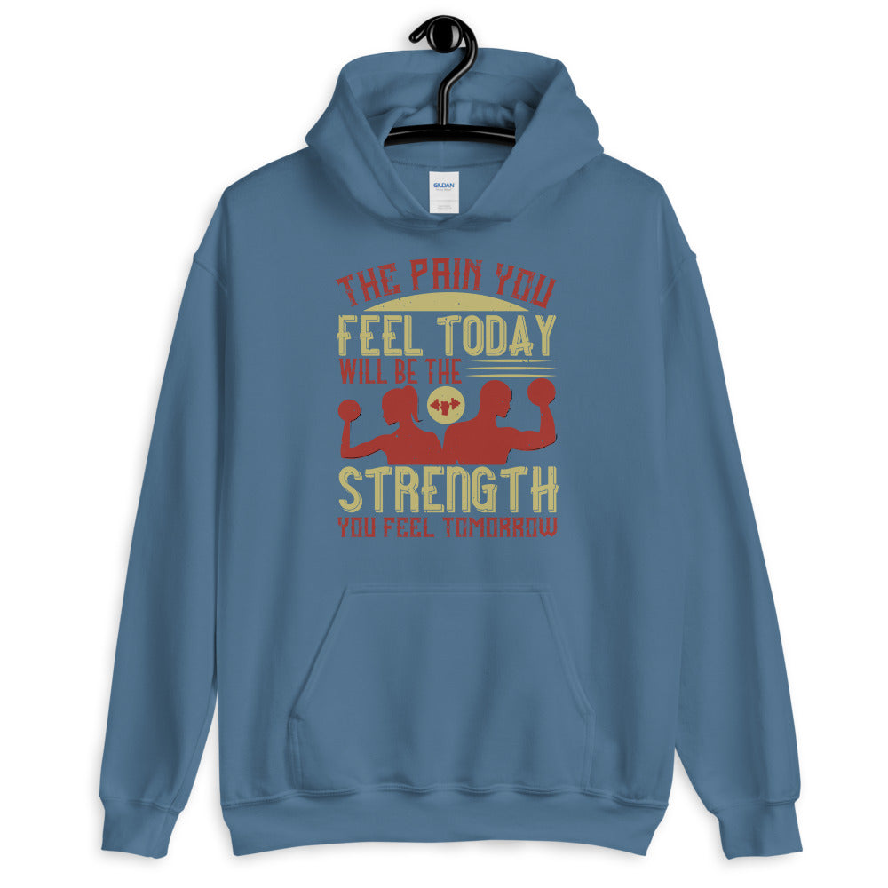 The pain you feel today, will be the strength you feel tomorrow - Unisex Hoodie