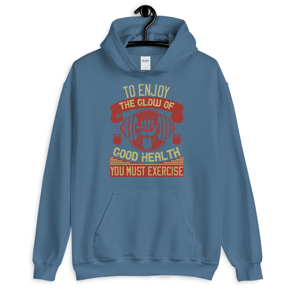 To enjoy the glow of good health, you must exercise - Unisex Hoodie