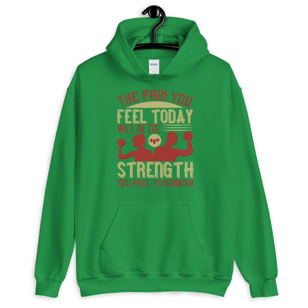 The pain you feel today, will be the strength you feel tomorrow - Unisex Hoodie
