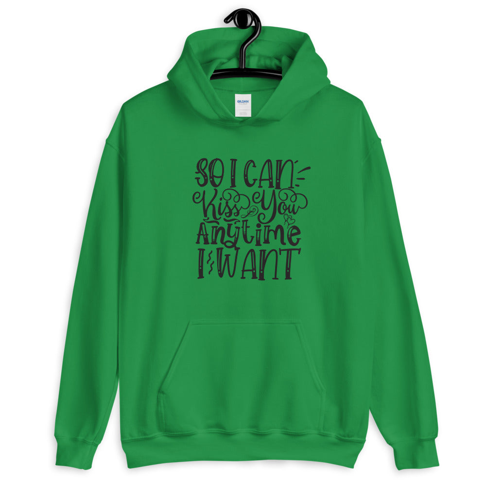 So I Can Kiss You Anytime I Want - Unisex Hoodie