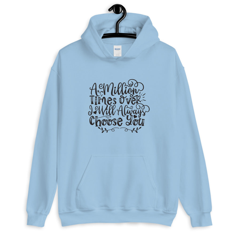 A Million Times Over I Will Always Choose You - Unisex Hoodie