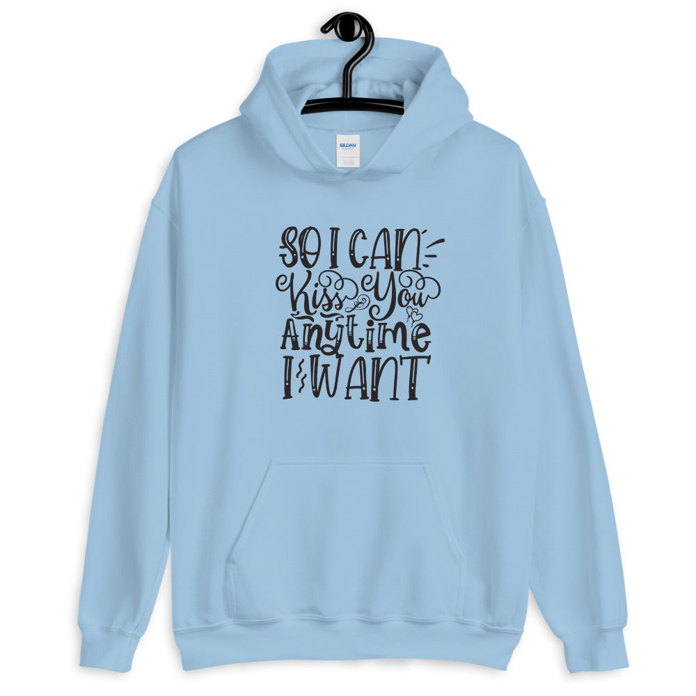 So I Can Kiss You Anytime I Want - Unisex Hoodie