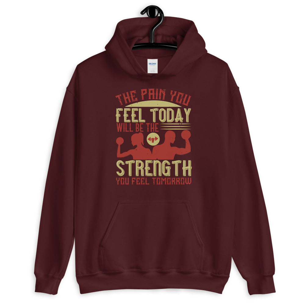 The pain you feel today, will be the strength you feel tomorrow - Unisex Hoodie