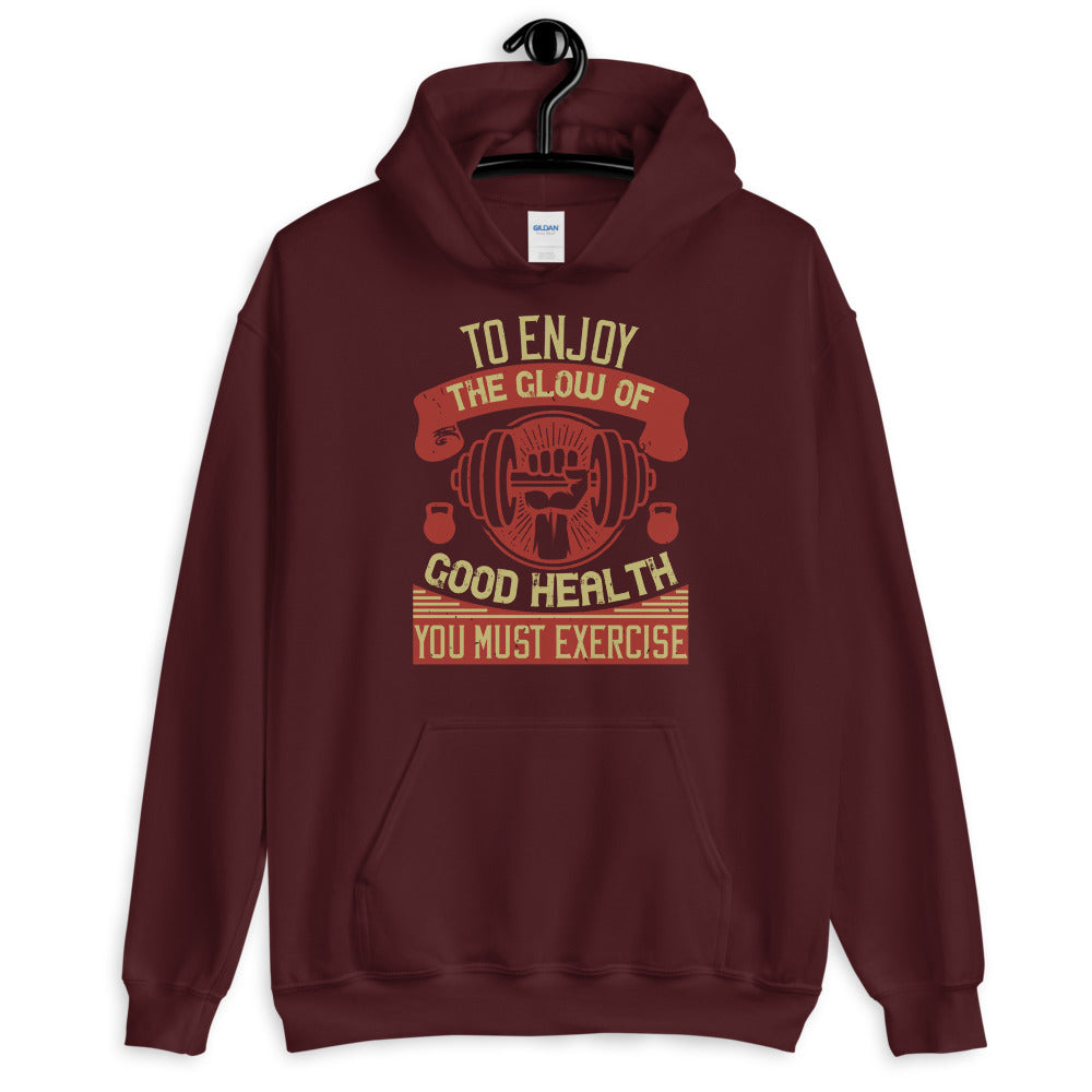To enjoy the glow of good health, you must exercise - Unisex Hoodie