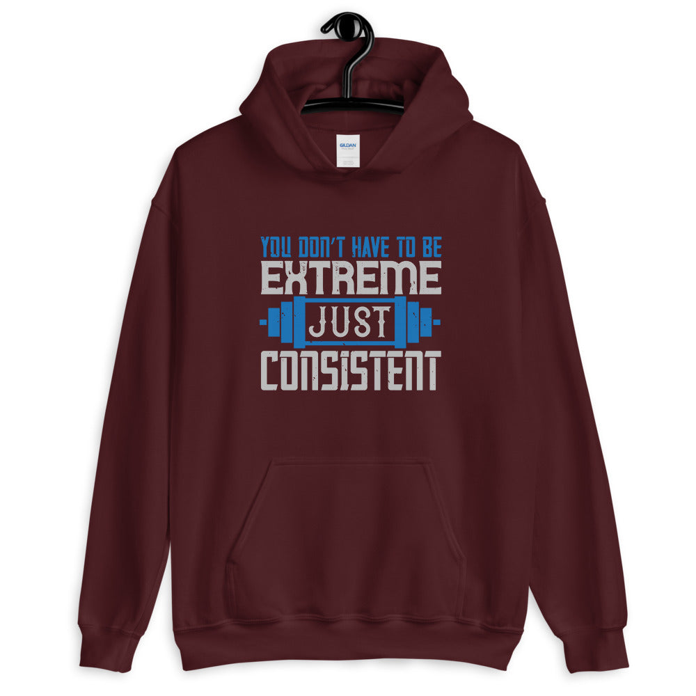 You don’t have to be extreme, just consistent - Unisex Hoodie