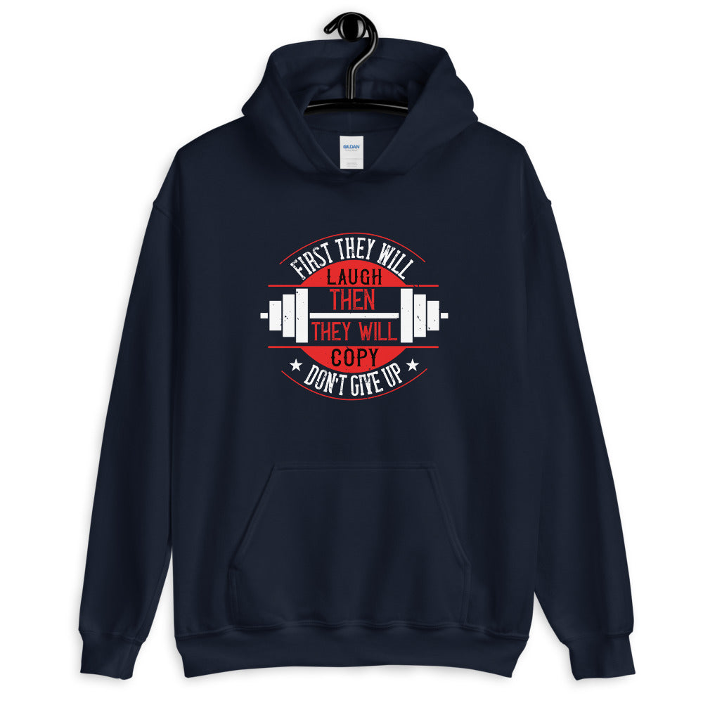 First they will laugh. Then they will copy. Don’t give up - Unisex Hoodie