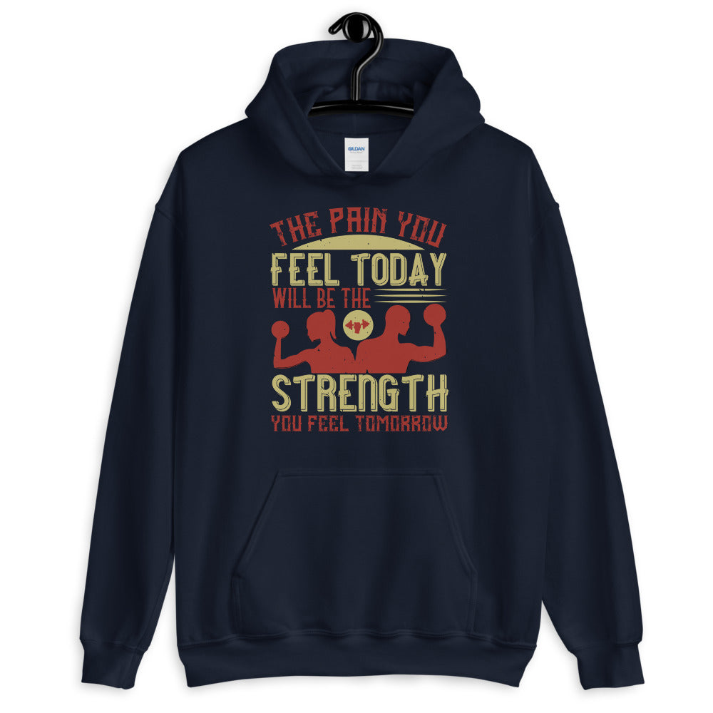 The pain you feel today, will be the strength you feel tomorrow - Unisex Hoodie