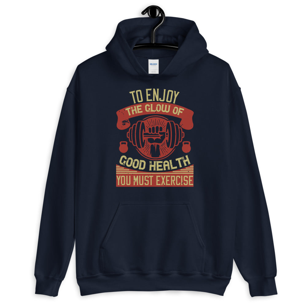 To enjoy the glow of good health, you must exercise - Unisex Hoodie