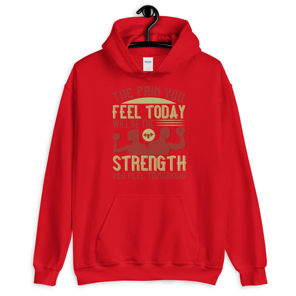 The pain you feel today, will be the strength you feel tomorrow - Unisex Hoodie