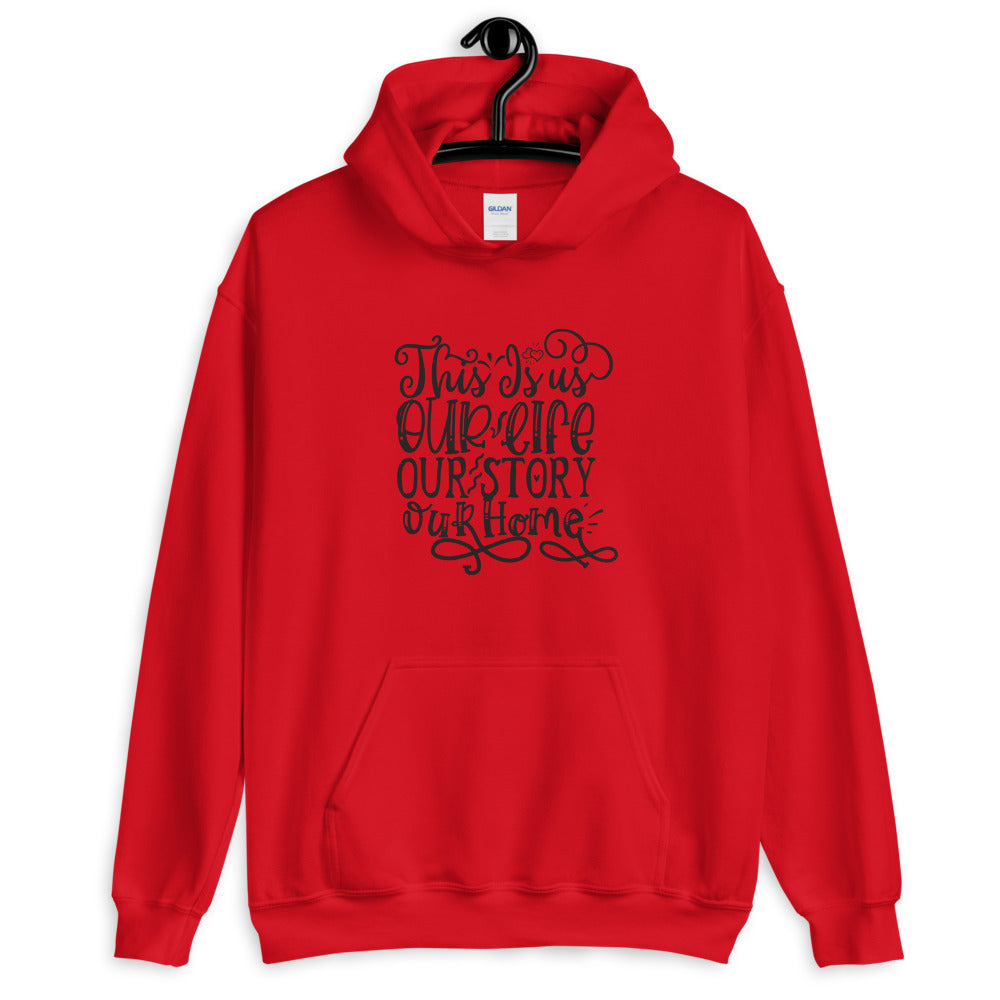This Is us Our Life Our Story Our Home - Unisex Hoodie