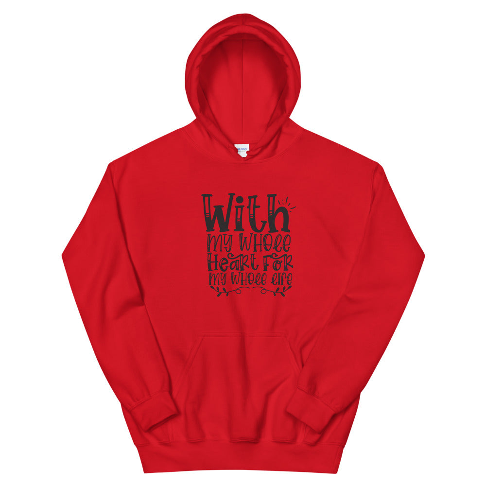 With My Whole Heart For My Whole Life - Unisex Hoodie