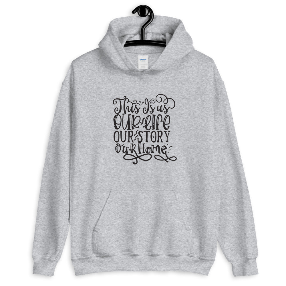 This Is us Our Life Our Story Our Home - Unisex Hoodie