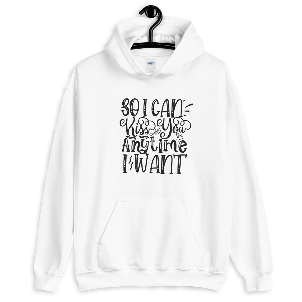 So I Can Kiss You Anytime I Want - Unisex Hoodie
