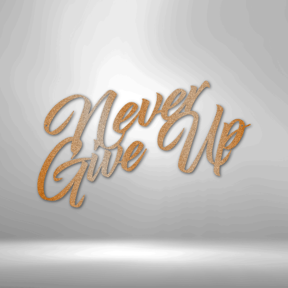 Never Give Up - Steel Sign, House Decor, Wall Art, Metal Signs, Metal Decorative Sign, Indoor Sign, Metal Monogram, Dining Room Wall Decor