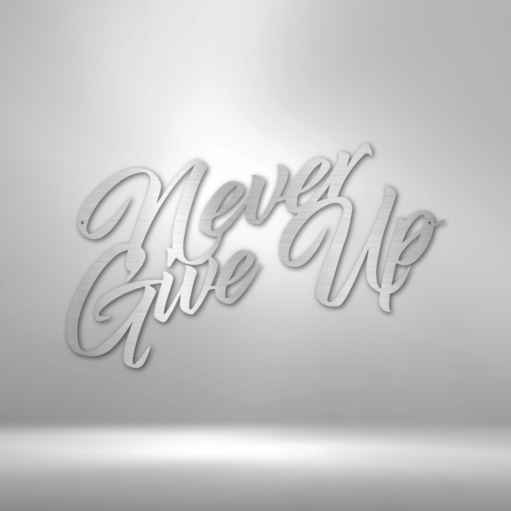 Never Give Up - Steel Sign, House Decor, Wall Art, Metal Signs, Metal Decorative Sign, Indoor Sign, Metal Monogram, Dining Room Wall Decor