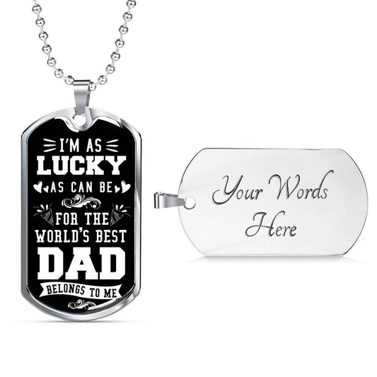 I'm As Lucky As Can Be  - World's Best Dad - Father's Day Gift - Dog Tag Military Chain