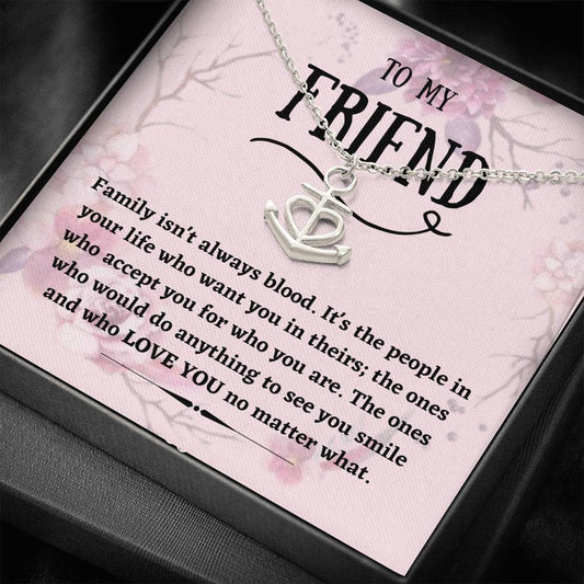 To My Friend - Family Isn't Always Blood - Anchor Necklace