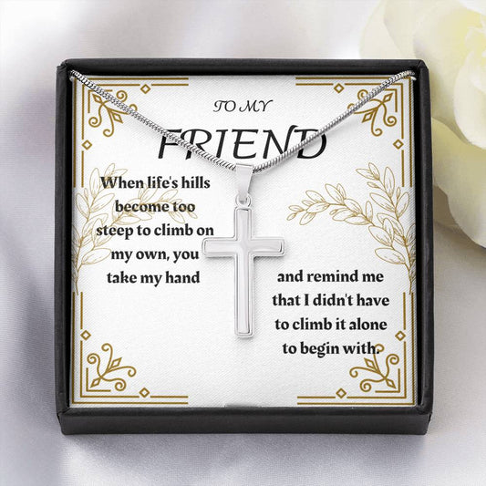 To My Friend - When Life's Hills - Artisan Cross Necklace
