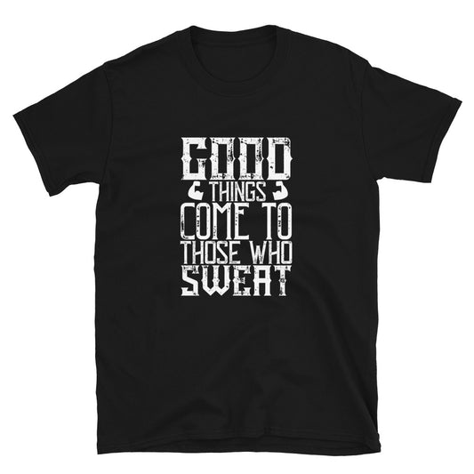 Good things come to those who sweat - T-Shirt